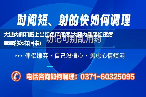 大腿内侧和腰上出红色痒疙瘩(大腿内侧起红疙瘩痒痒的怎样回事)