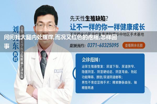 问问我大腿内处瘙痒,而况又红色的疙瘩,怎样回事