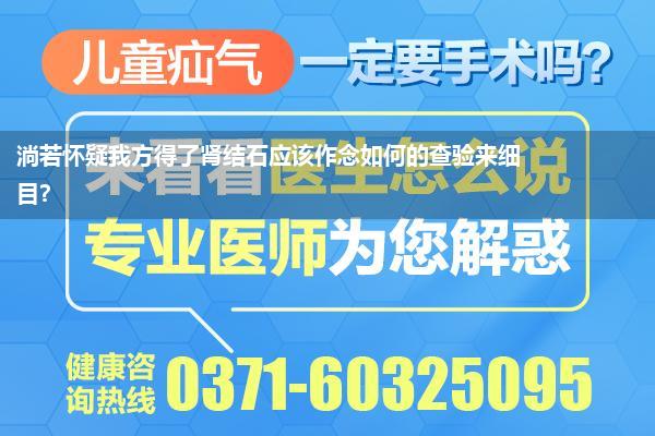 淌若怀疑我方得了肾结石应该作念如何的查验来细目?